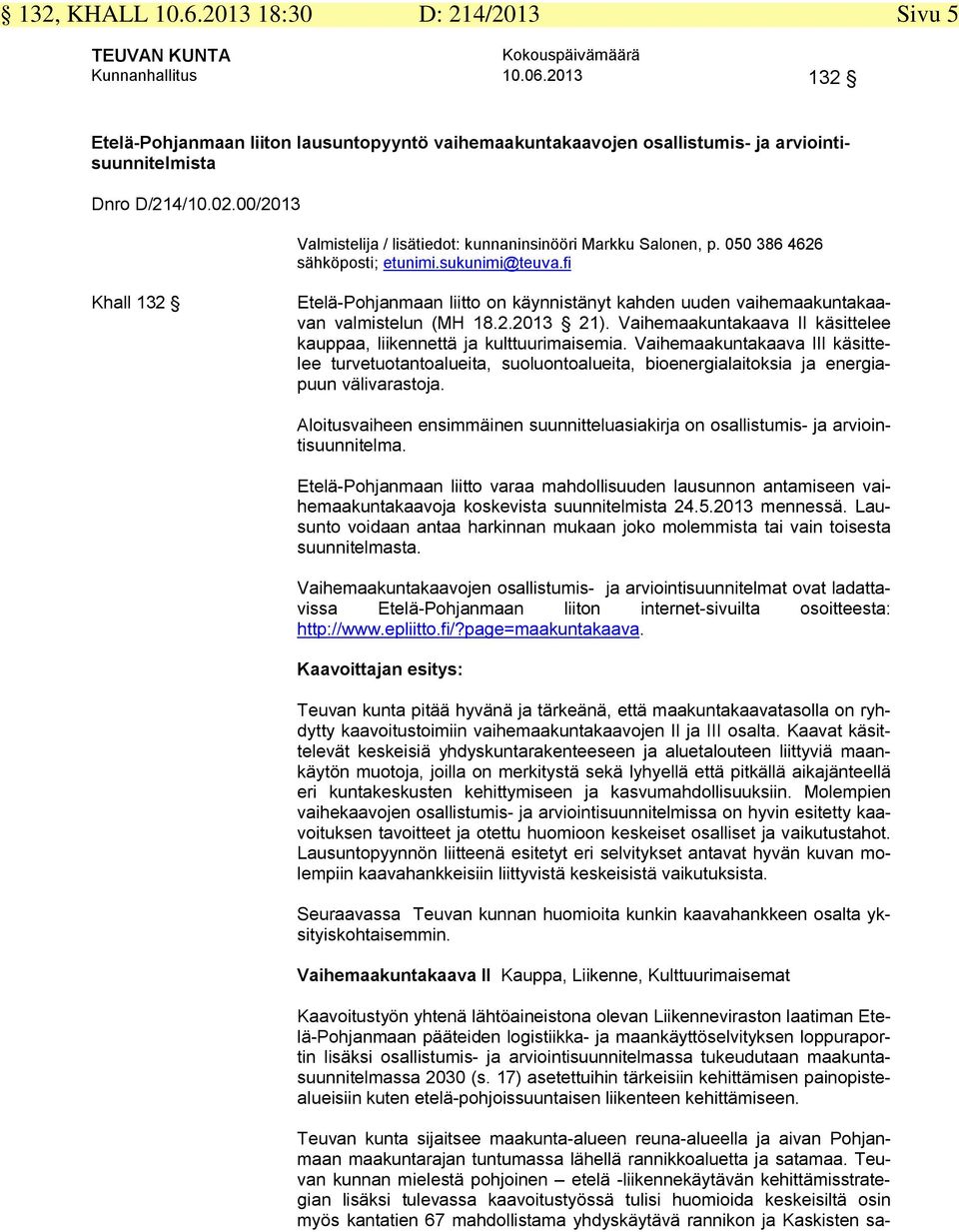 fi Khall 132 Etelä-Pohjanmaan liitto on käynnistänyt kahden uuden vaihemaakuntakaavan valmistelun (MH 18.2.2013 21). Vaihemaakuntakaava II käsittelee kauppaa, liikennettä ja kulttuurimaisemia.