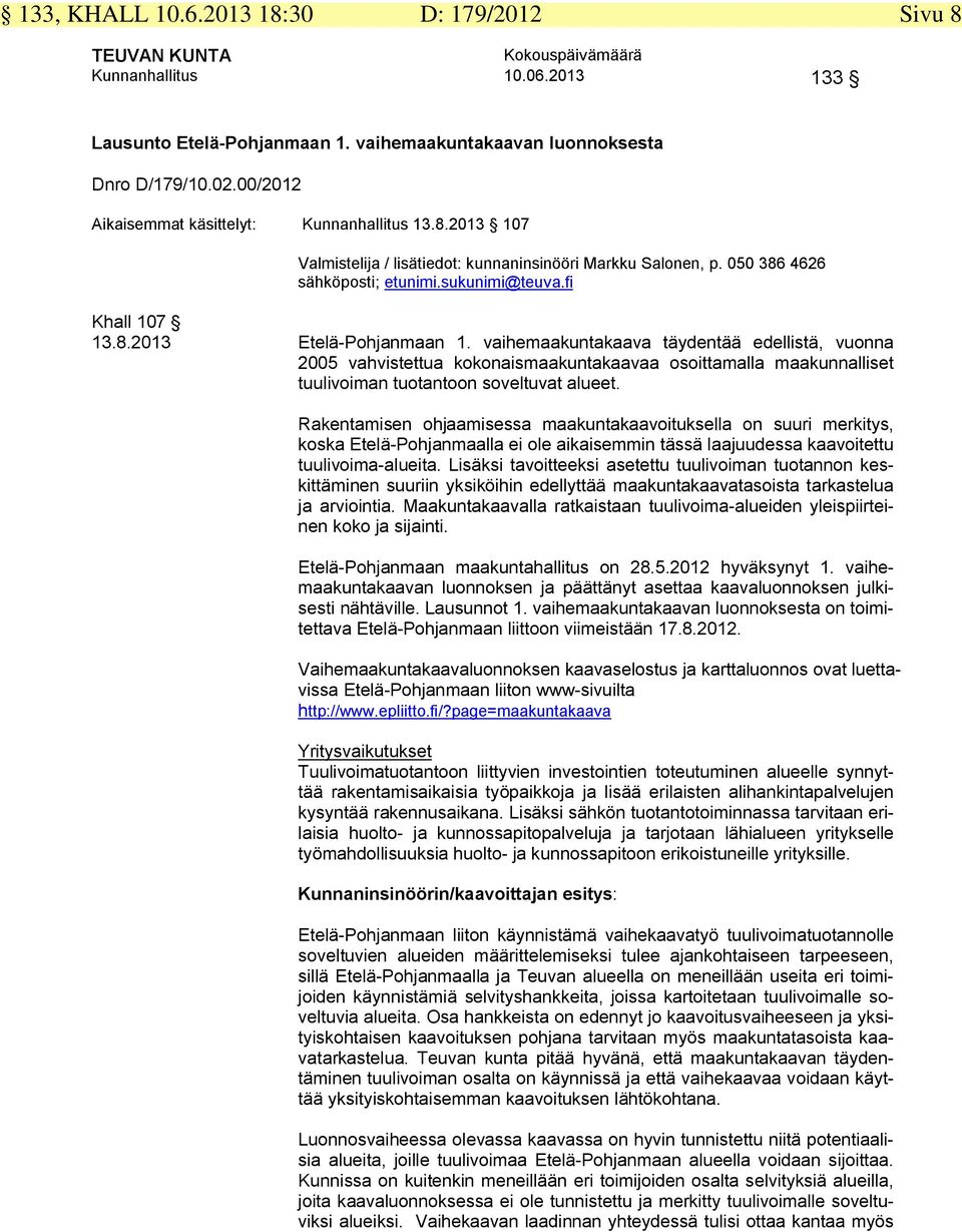 vaihemaakuntakaava täydentää edellistä, vuonna 2005 vahvistettua kokonaismaakuntakaavaa osoittamalla maakunnalliset tuulivoiman tuotantoon soveltuvat alueet.