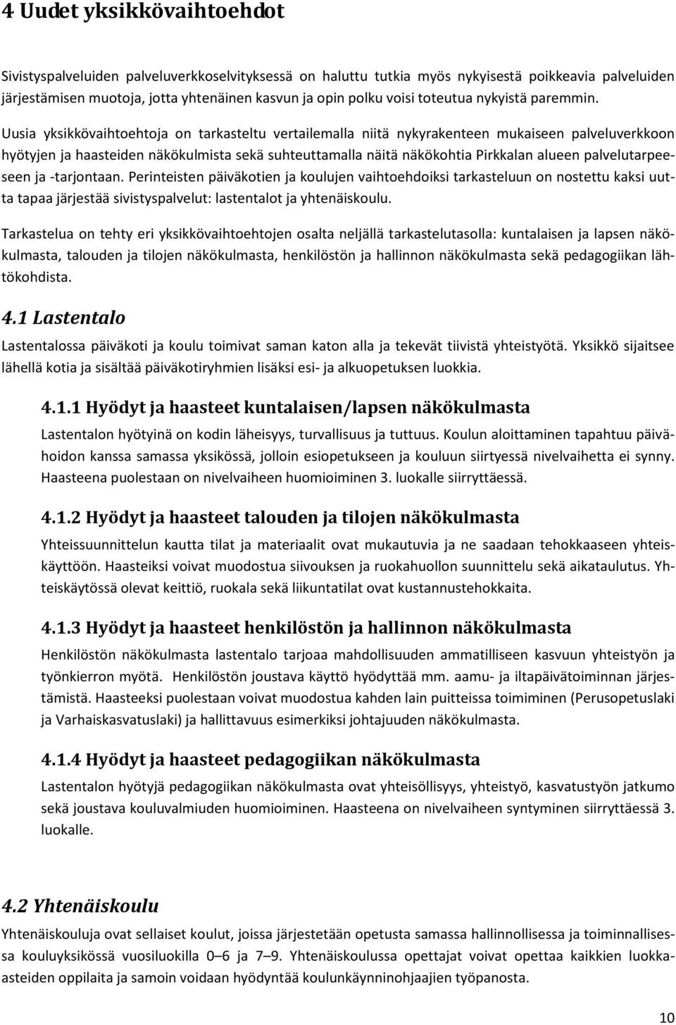 Uusia yksikkövaihtoehtoja on tarkasteltu vertailemalla niitä nykyrakenteen mukaiseen palveluverkkoon hyötyjen ja haasteiden näkökulmista sekä suhteuttamalla näitä näkökohtia Pirkkalan alueen