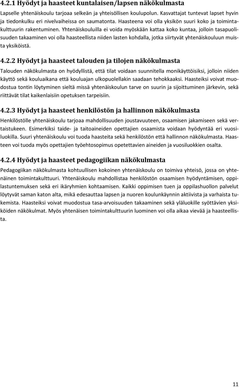 Yhtenäiskouluilla ei voida myöskään kattaa koko kuntaa, jolloin tasapuolisuuden takaaminen voi olla haasteellista niiden lasten kohdalla, jotka siirtyvät yhtenäiskouluun muista yksiköistä. 4.2.