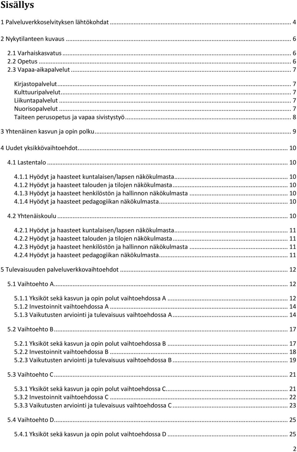 4.1 Lastentalo... 10 4.1.1 Hyödyt ja haasteet kuntalaisen/lapsen näkökulmasta... 10 4.1.2 Hyödyt ja haasteet talouden ja tilojen näkökulmasta... 10 4.1.3 Hyödyt ja haasteet henkilöstön ja hallinnon näkökulmasta.