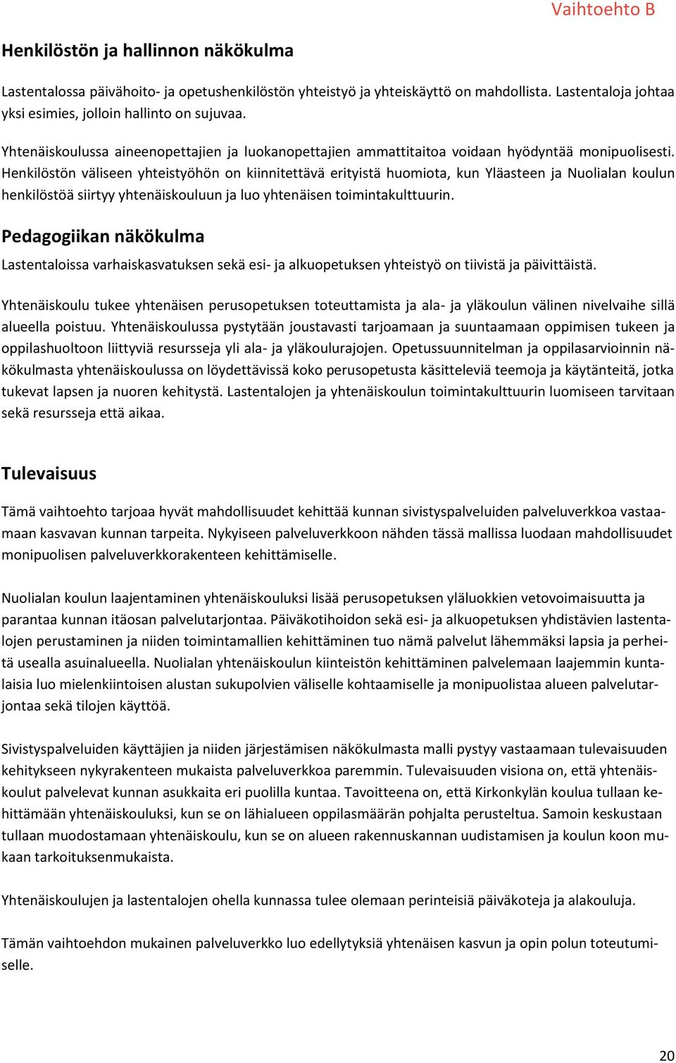 Henkilöstön väliseen yhteistyöhön on kiinnitettävä erityistä huomiota, kun Yläasteen ja Nuolialan koulun henkilöstöä siirtyy yhtenäiskouluun ja luo yhtenäisen toimintakulttuurin.