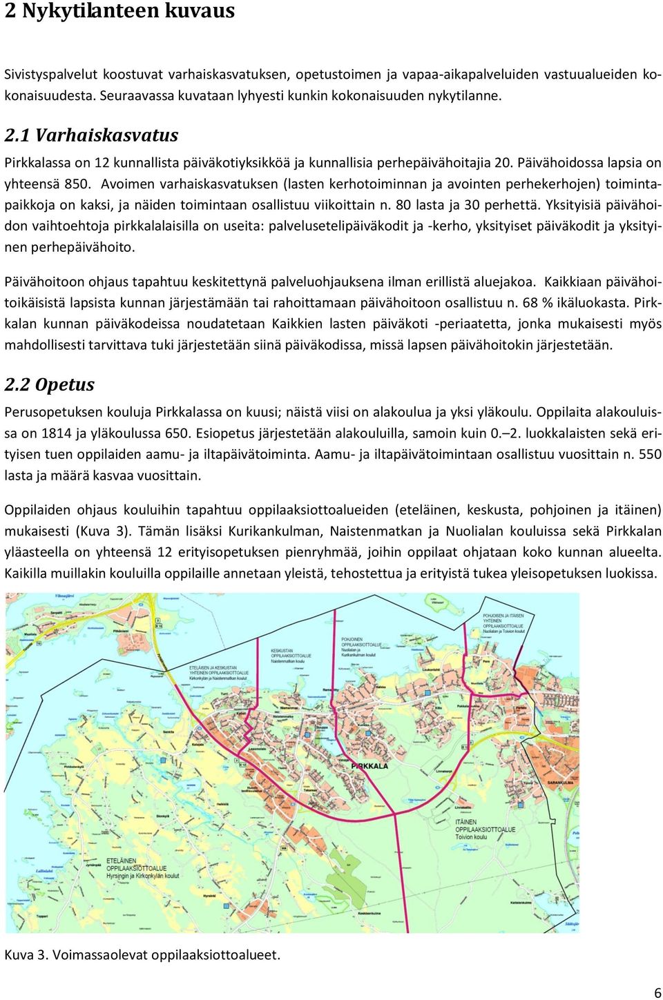 Päivähoidossa lapsia on yhteensä 850. Avoimen varhaiskasvatuksen (lasten kerhotoiminnan ja avointen perhekerhojen) toimintapaikkoja on kaksi, ja näiden toimintaan osallistuu viikoittain n.