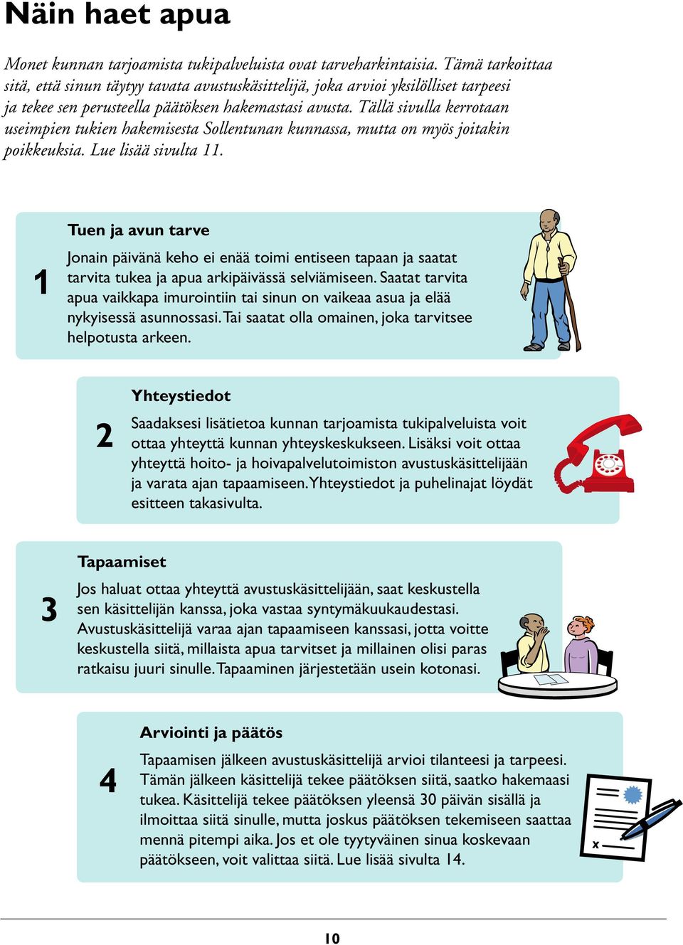 Tällä sivulla kerrotaan useimpien tukien hakemisesta Sollentunan kunnassa, mutta on myös joitakin poikkeuksia. Lue lisää sivulta 11.