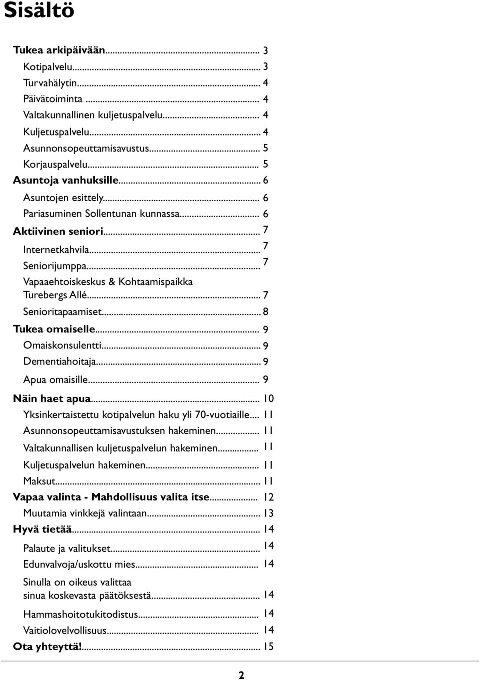 .. 7 Vapaaehtoiskeskus & Kohtaamispaikka Turebergs Allé... 7 Senioritapaamiset... 8 Tukea omaiselle... 9 Omaiskonsulentti... 9 Dementiahoitaja... 9 Apua omaisille... 9 Näin haet apua.