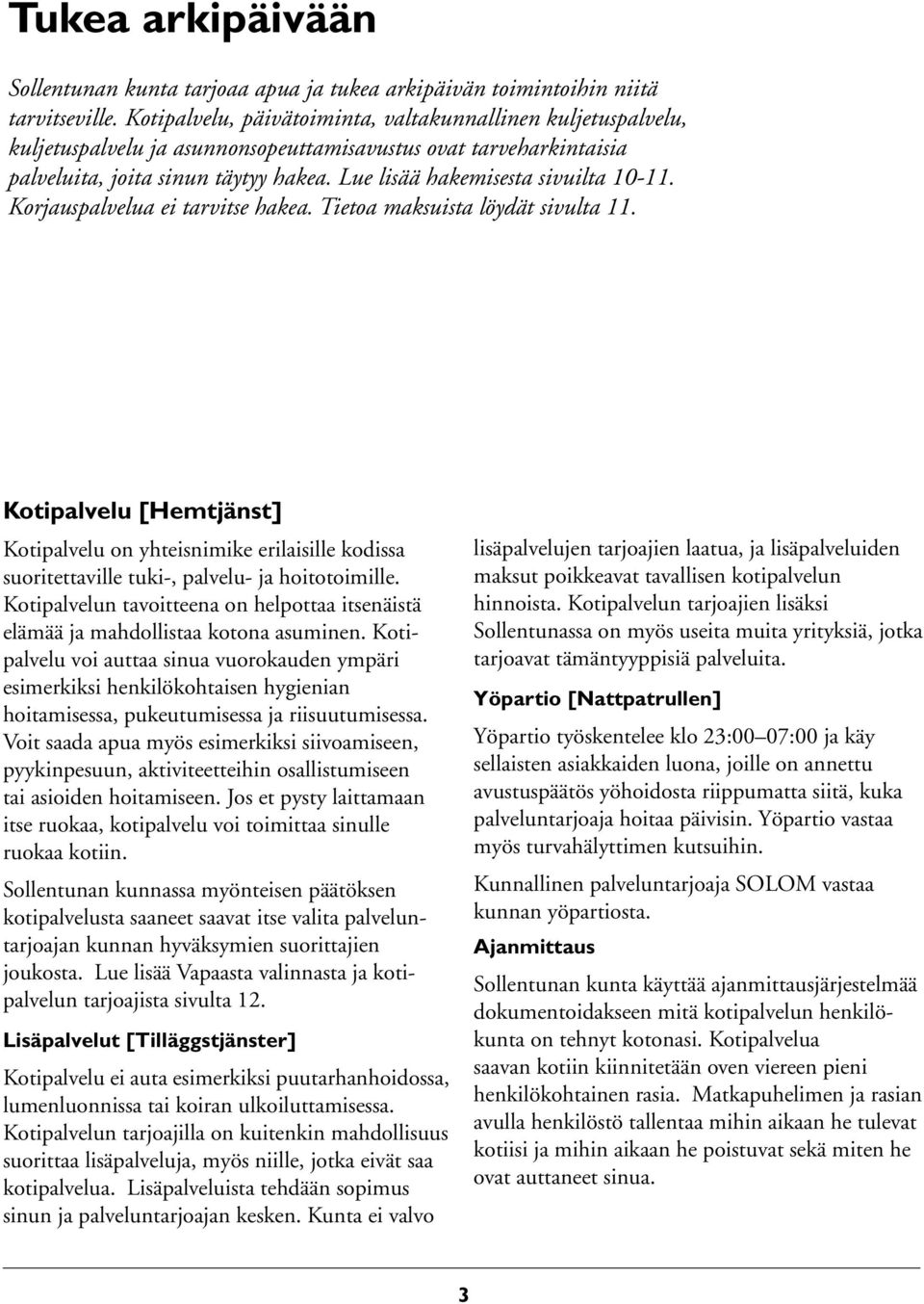 Lue lisää hakemisesta sivuilta 10-11. Korjauspalvelua ei tarvitse hakea. Tietoa maksuista löydät sivulta 11.