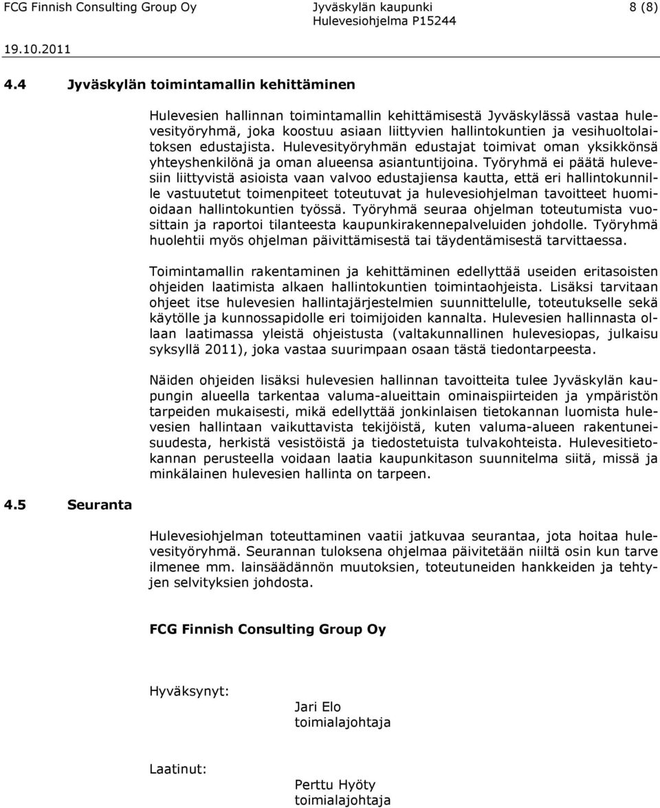 Hulevesityöryhmän edustajat toimivat oman yksikkönsä yhteyshenkilönä ja oman alueensa asiantuntijoina.