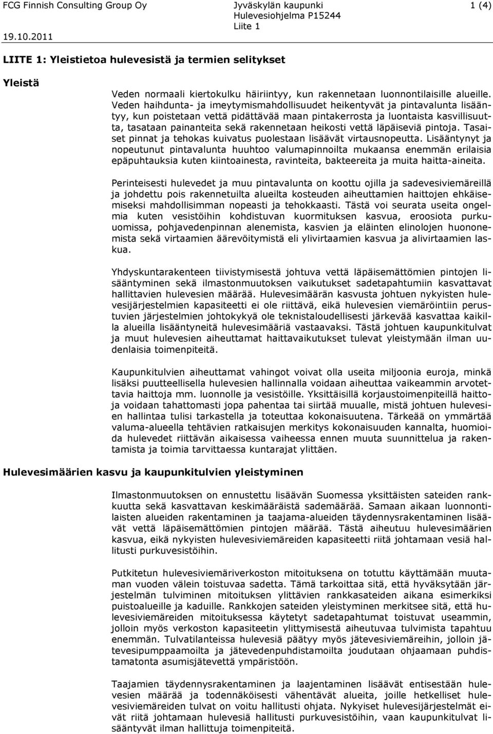 Veden haihdunta- ja imeytymismahdollisuudet heikentyvät ja pintavalunta lisääntyy, kun poistetaan vettä pidättävää maan pintakerrosta ja luontaista kasvillisuutta, tasataan painanteita sekä