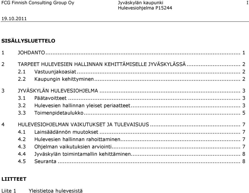 .. 3 3.3 Toimenpidetaulukko... 5 4 HULEVESIOHJELMAN VAIKUTUKSET JA TULEVAISUUS... 7 4.1 Lainsäädännön muutokset... 7 4.2 Hulevesien hallinnan rahoittaminen.