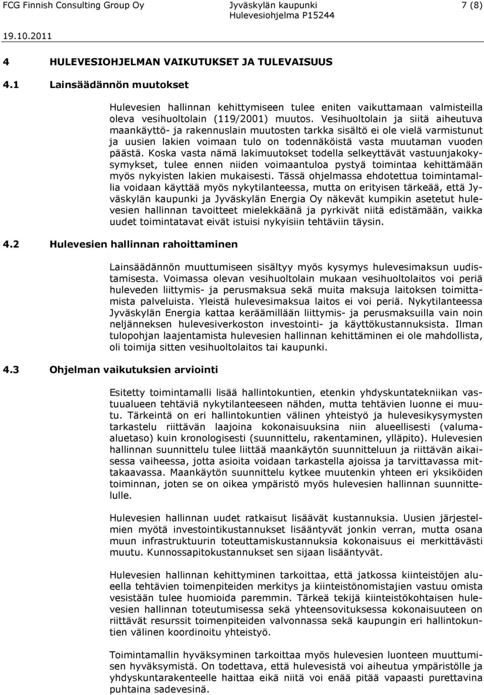 Vesihuoltolain ja siitä aiheutuva maankäyttö- ja rakennuslain muutosten tarkka sisältö ei ole vielä varmistunut ja uusien lakien voimaan tulo on todennäköistä vasta muutaman vuoden päästä.