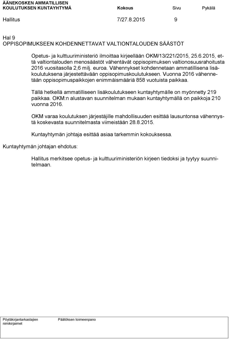 Vähennykset kohdennetaan ammatillisena lisäkoulutuksena järjestettävään oppisopimuskoulutukseen. Vuonna 2016 vähennetään oppisopimuspaikkojen enimmäismääriä 858 vuotuista paikkaa.