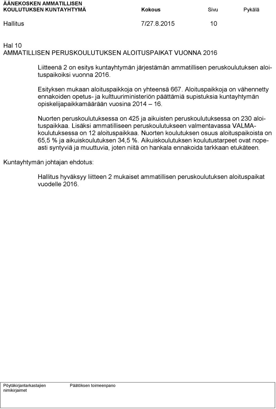 Nuorten peruskoulutuksessa on 425 ja aikuisten peruskoulutuksessa on 230 aloituspaikkaa. Lisäksi ammatilliseen peruskoulutukseen valmentavassa VALMAkoulutuksessa on 12 aloituspaikkaa.