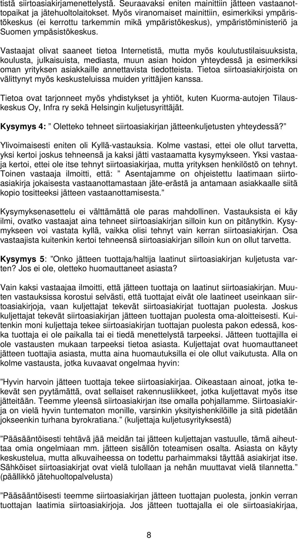 Vastaajat olivat saaneet tietoa Internetistä, mutta myös koulutustilaisuuksista, koulusta, julkaisuista, mediasta, muun asian hoidon yhteydessä ja esimerkiksi oman yrityksen asiakkaille annettavista