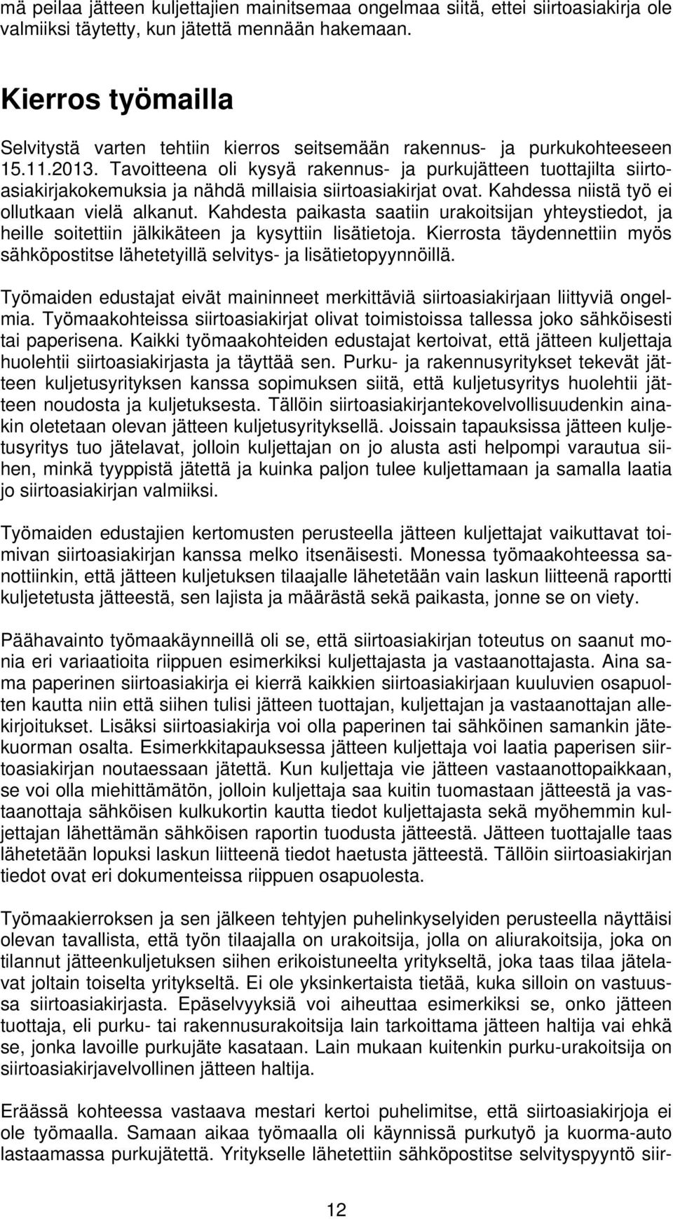 Tavoitteena oli kysyä rakennus- ja purkujätteen tuottajilta siirtoasiakirjakokemuksia ja nähdä millaisia siirtoasiakirjat ovat. Kahdessa niistä työ ei ollutkaan vielä alkanut.