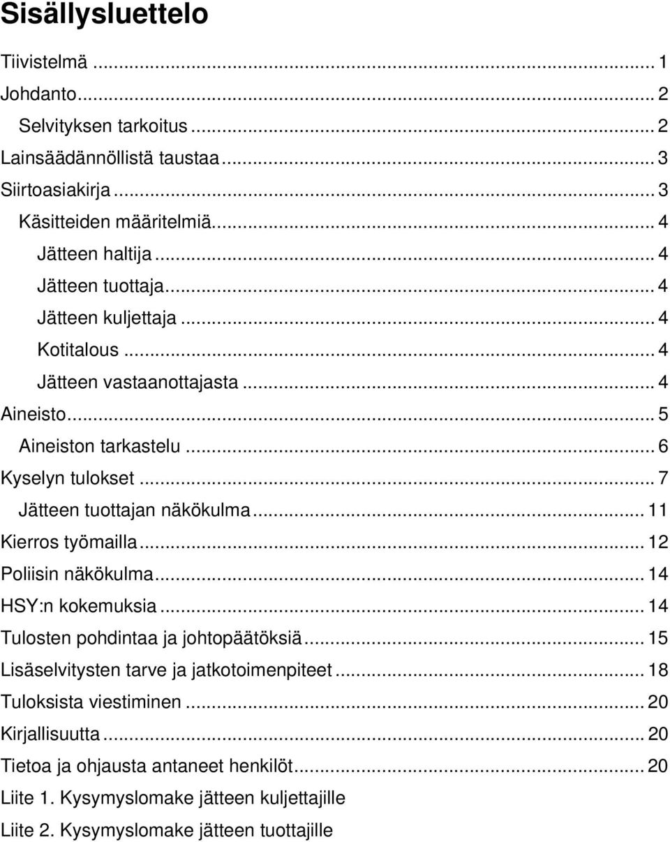 .. 7 Jätteen tuottajan näkökulma... 11 Kierros työmailla... 12 Poliisin näkökulma... 14 HSY:n kokemuksia... 14 Tulosten pohdintaa ja johtopäätöksiä.