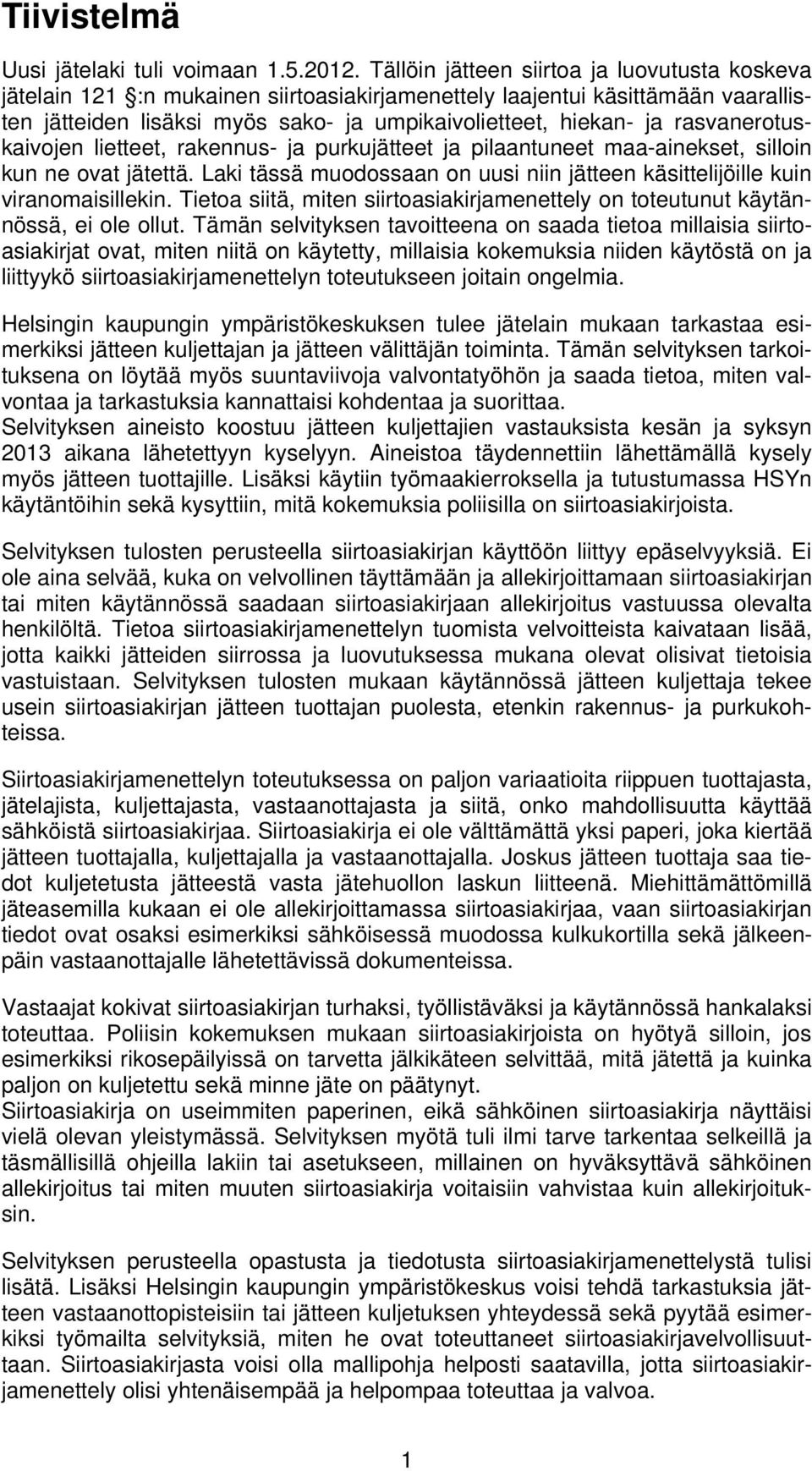 rasvanerotuskaivojen lietteet, rakennus- ja purkujätteet ja pilaantuneet maa-ainekset, silloin kun ne ovat jätettä. Laki tässä muodossaan on uusi niin jätteen käsittelijöille kuin viranomaisillekin.