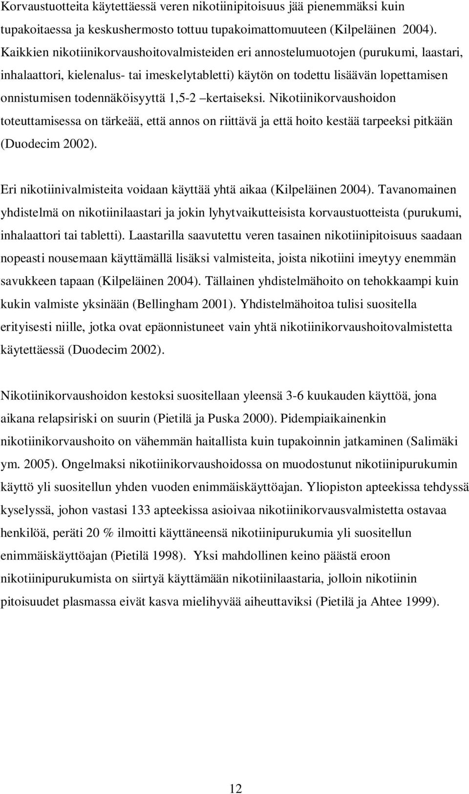 todennäköisyyttä 1,5-2 kertaiseksi. Nikotiinikorvaushoidon toteuttamisessa on tärkeää, että annos on riittävä ja että hoito kestää tarpeeksi pitkään (Duodecim 2002).