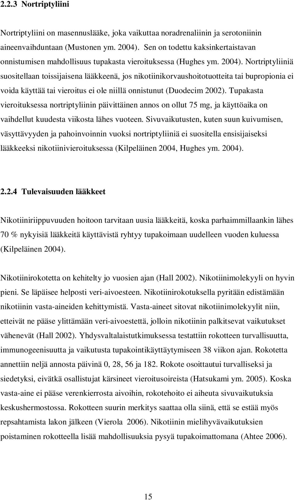 Nortriptyliiniä suositellaan toissijaisena lääkkeenä, jos nikotiinikorvaushoitotuotteita tai bupropionia ei voida käyttää tai vieroitus ei ole niillä onnistunut (Duodecim 2002).