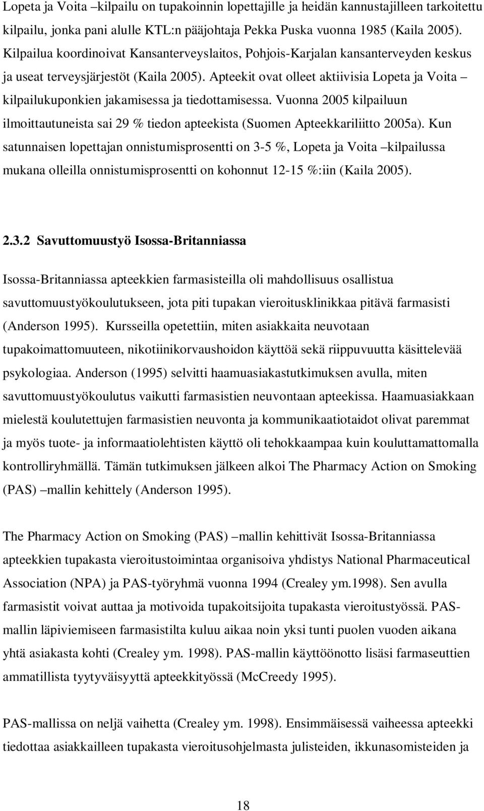 Apteekit ovat olleet aktiivisia Lopeta ja Voita kilpailukuponkien jakamisessa ja tiedottamisessa. Vuonna 2005 kilpailuun ilmoittautuneista sai 29 % tiedon apteekista (Suomen Apteekkariliitto 2005a).