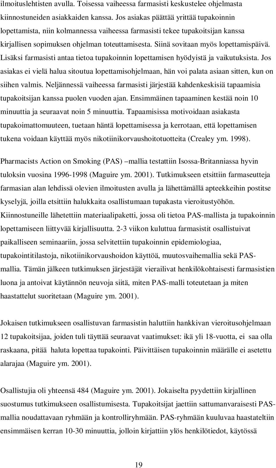 Siinä sovitaan myös lopettamispäivä. Lisäksi farmasisti antaa tietoa tupakoinnin lopettamisen hyödyistä ja vaikutuksista.