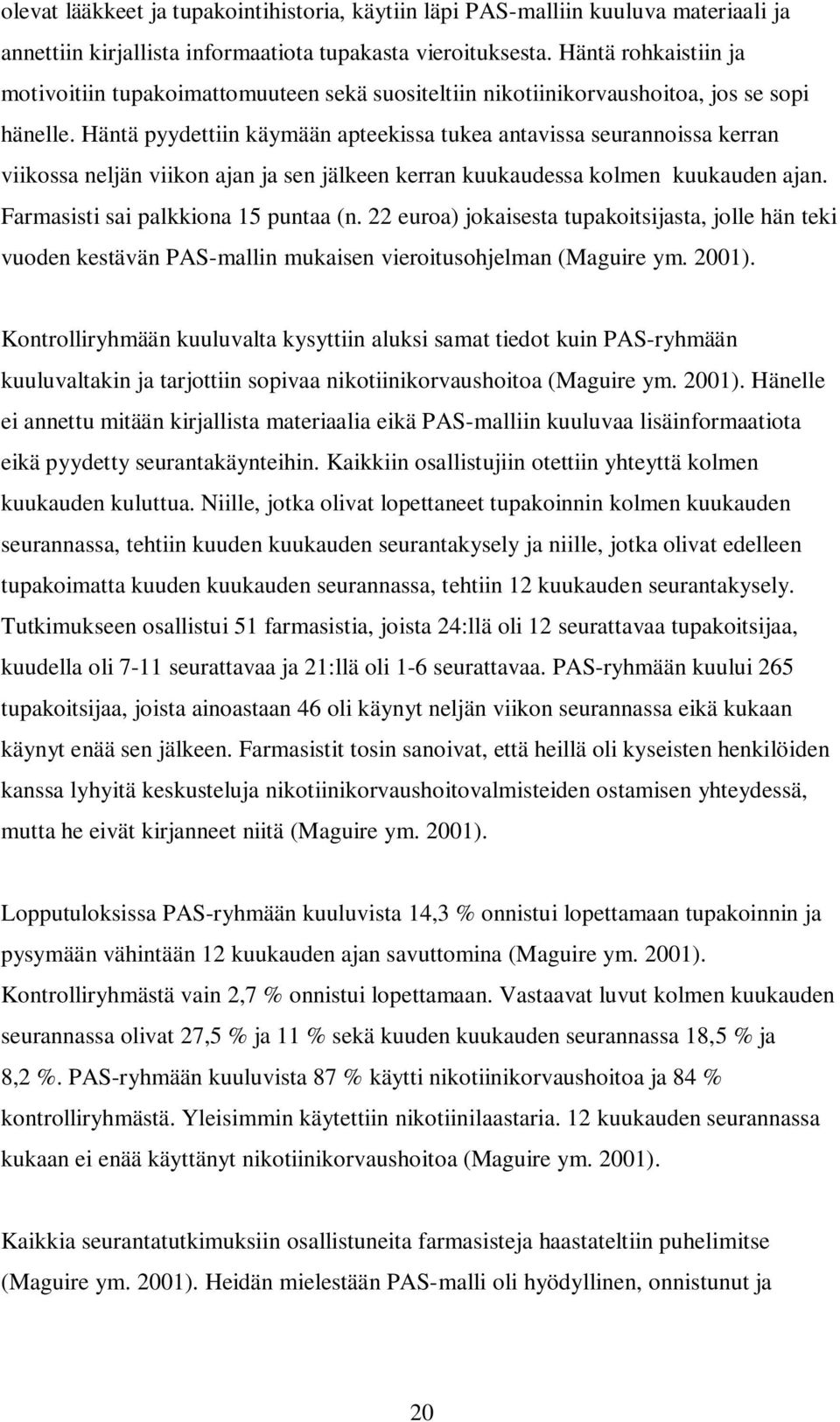 Häntä pyydettiin käymään apteekissa tukea antavissa seurannoissa kerran viikossa neljän viikon ajan ja sen jälkeen kerran kuukaudessa kolmen kuukauden ajan. Farmasisti sai palkkiona 15 puntaa (n.