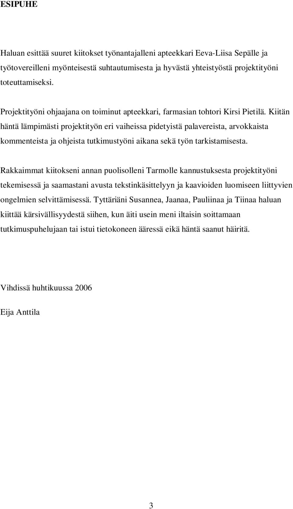 Kiitän häntä lämpimästi projektityön eri vaiheissa pidetyistä palavereista, arvokkaista kommenteista ja ohjeista tutkimustyöni aikana sekä työn tarkistamisesta.