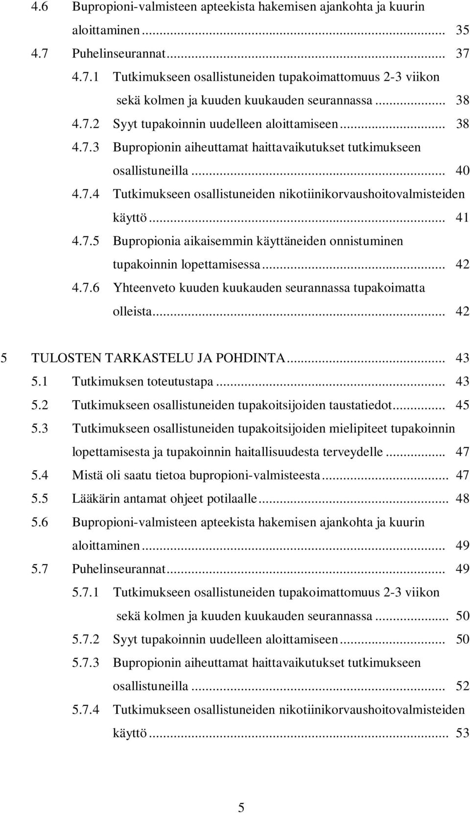 .. 41 4.7.5 Bupropionia aikaisemmin käyttäneiden onnistuminen tupakoinnin lopettamisessa... 42 4.7.6 Yhteenveto kuuden kuukauden seurannassa tupakoimatta olleista.