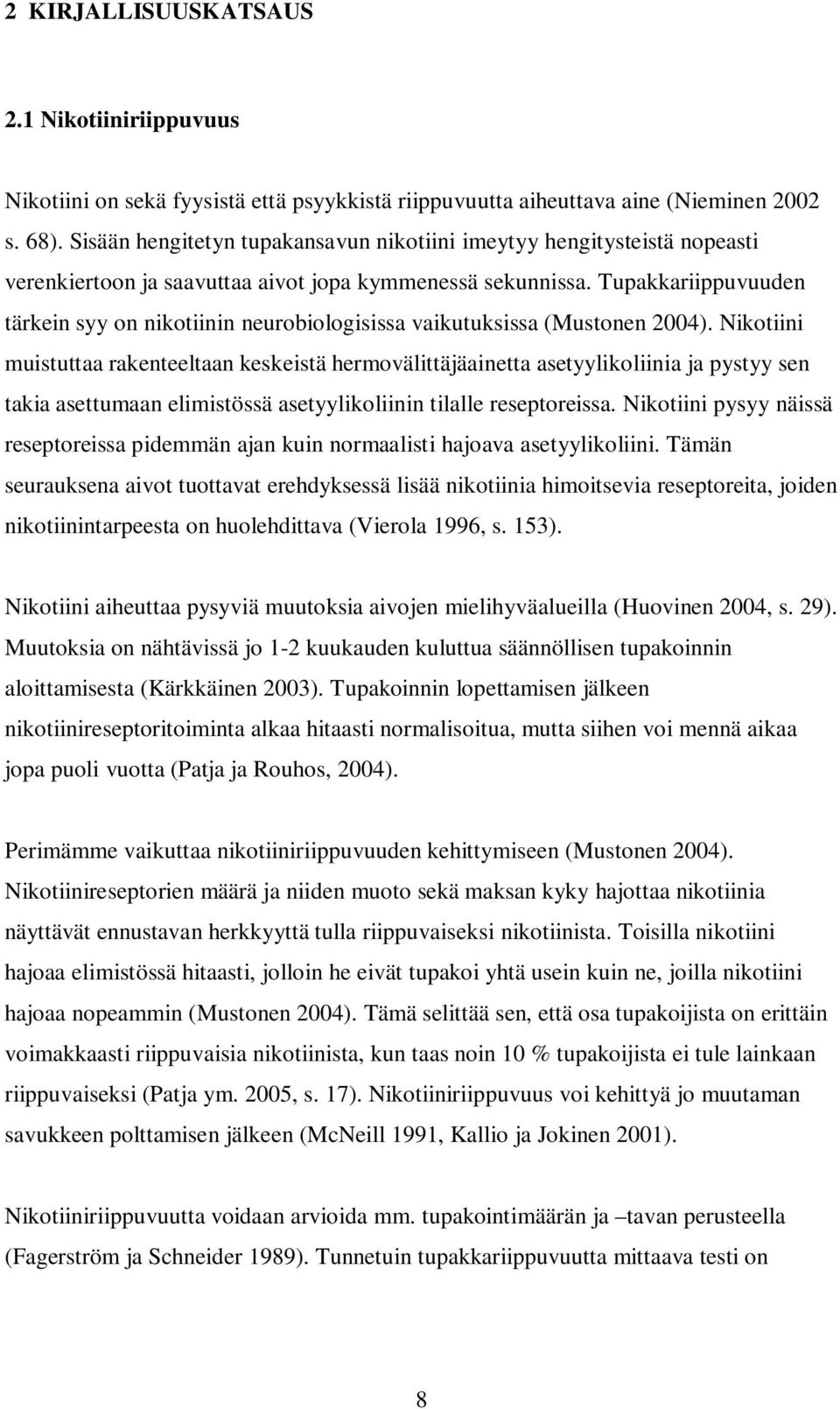 Tupakkariippuvuuden tärkein syy on nikotiinin neurobiologisissa vaikutuksissa (Mustonen 2004).