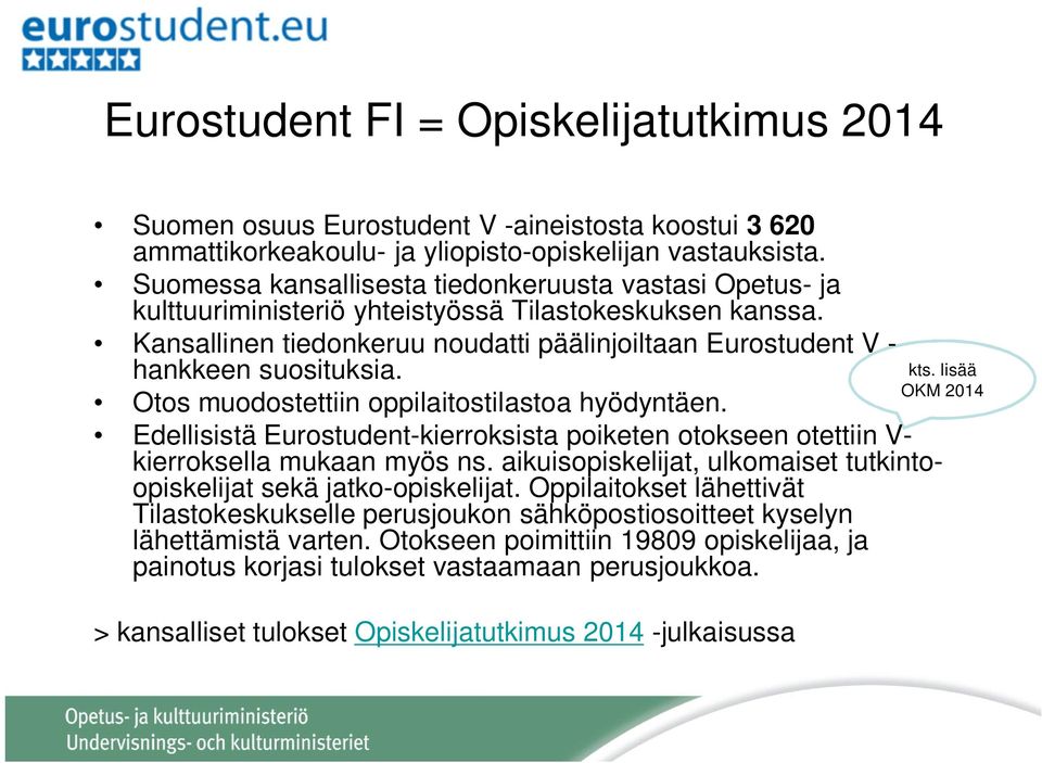 Otos muodostettiin oppilaitostilastoa hyödyntäen. Edellisistä Eurostudent-kierroksista poiketen otokseen otettiin V- kierroksella mukaan myös ns.