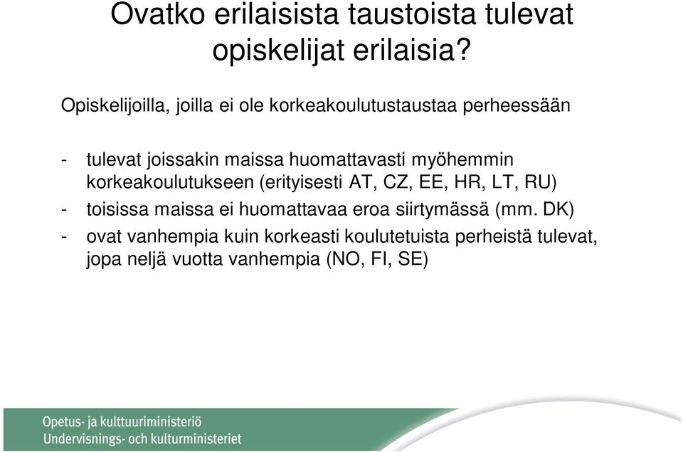 huomattavasti myöhemmin korkeakoulutukseen (erityisesti AT, CZ, EE, HR, LT, RU) - toisissa maissa