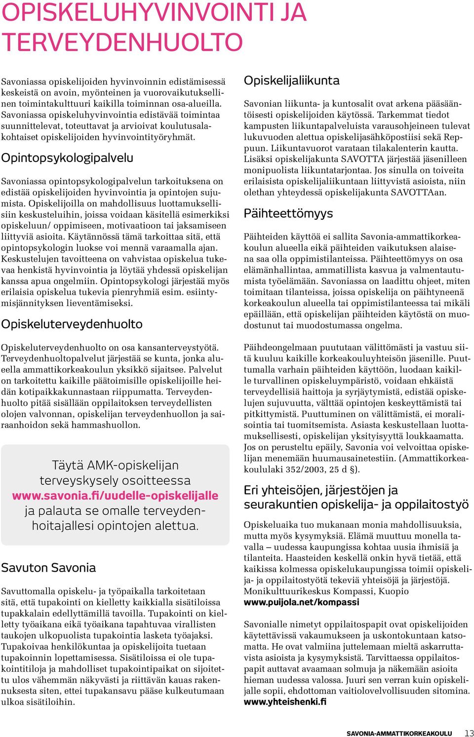 Opintopsykologipalvelu Savoniassa opintopsykologipalvelun tarkoituksena on edistää opiskelijoiden hyvinvointia ja opintojen sujumista.