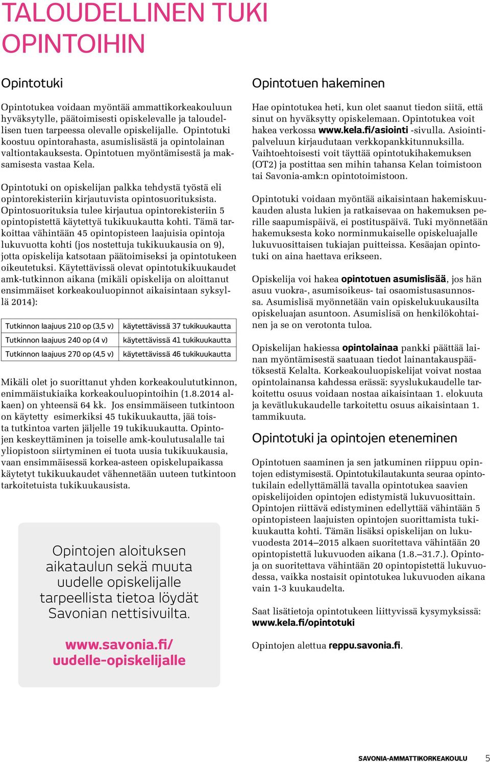 Opintotuki on opiskelijan palkka tehdystä työstä eli opintorekisteriin kirjautuvista opintosuorituksista.