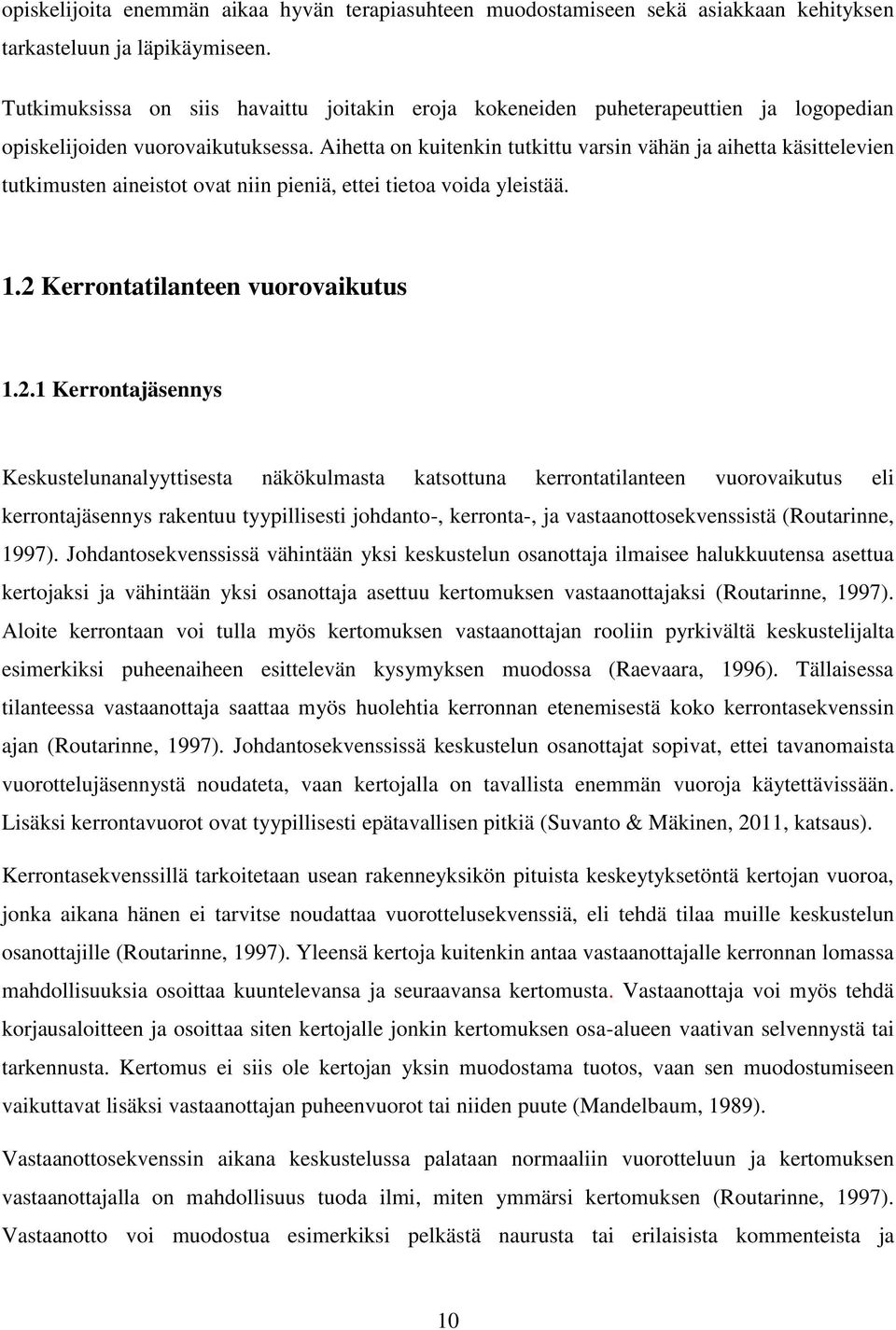 Aihetta on kuitenkin tutkittu varsin vähän ja aihetta käsittelevien tutkimusten aineistot ovat niin pieniä, ettei tietoa voida yleistää. 1.2 