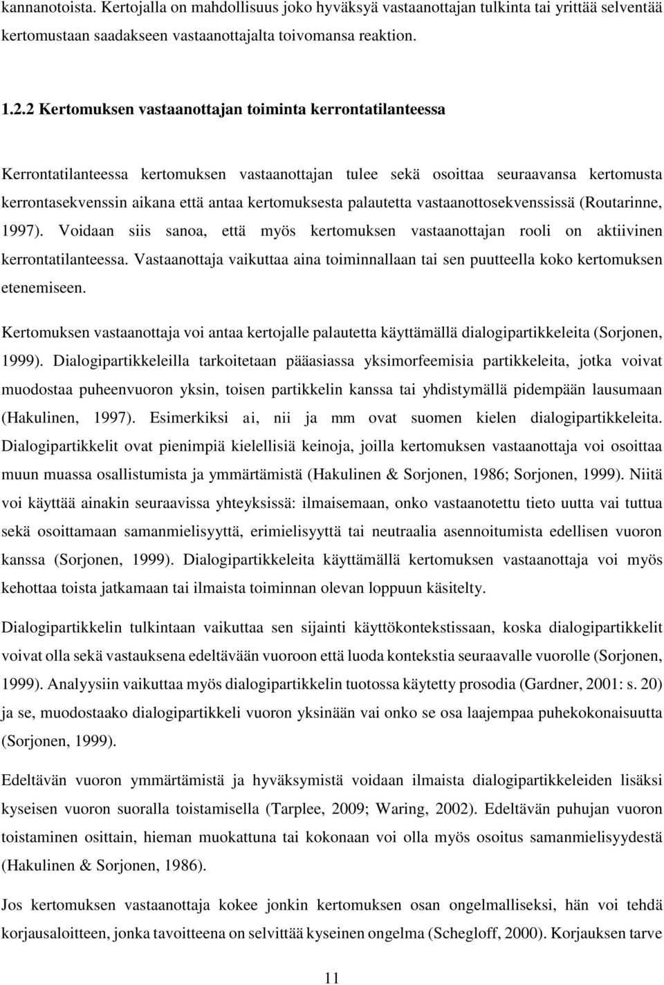 palautetta vastaanottosekvenssissä (Routarinne, 1997). Voidaan siis sanoa, että myös kertomuksen vastaanottajan rooli on aktiivinen kerrontatilanteessa.