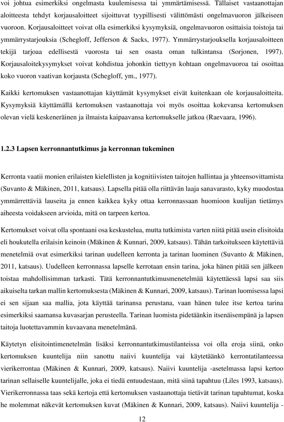 Ymmärrystarjouksella korjausaloitteen tekijä tarjoaa edellisestä vuorosta tai sen osasta oman tulkintansa (Sorjonen, 1997).