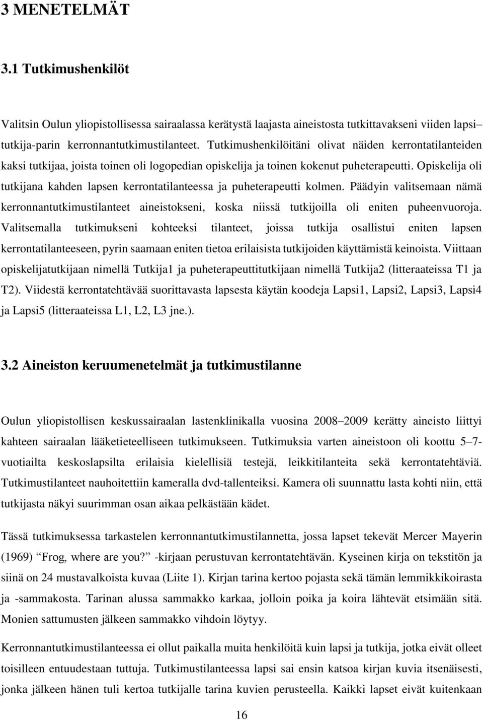 Opiskelija oli tutkijana kahden lapsen kerrontatilanteessa ja puheterapeutti kolmen.