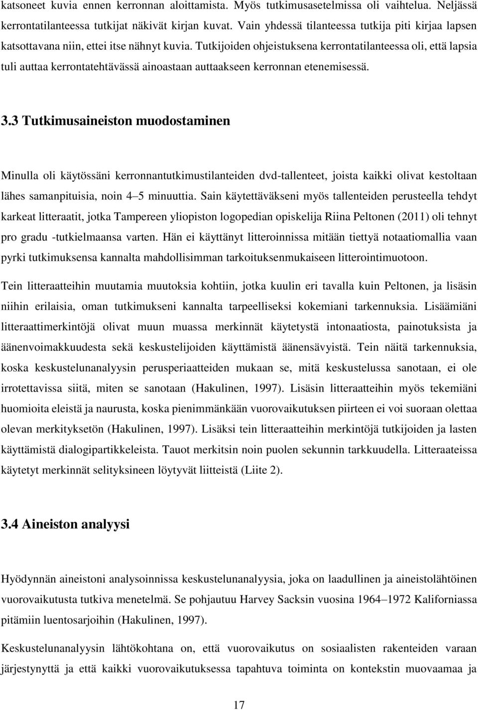 Tutkijoiden ohjeistuksena kerrontatilanteessa oli, että lapsia tuli auttaa kerrontatehtävässä ainoastaan auttaakseen kerronnan etenemisessä. 3.