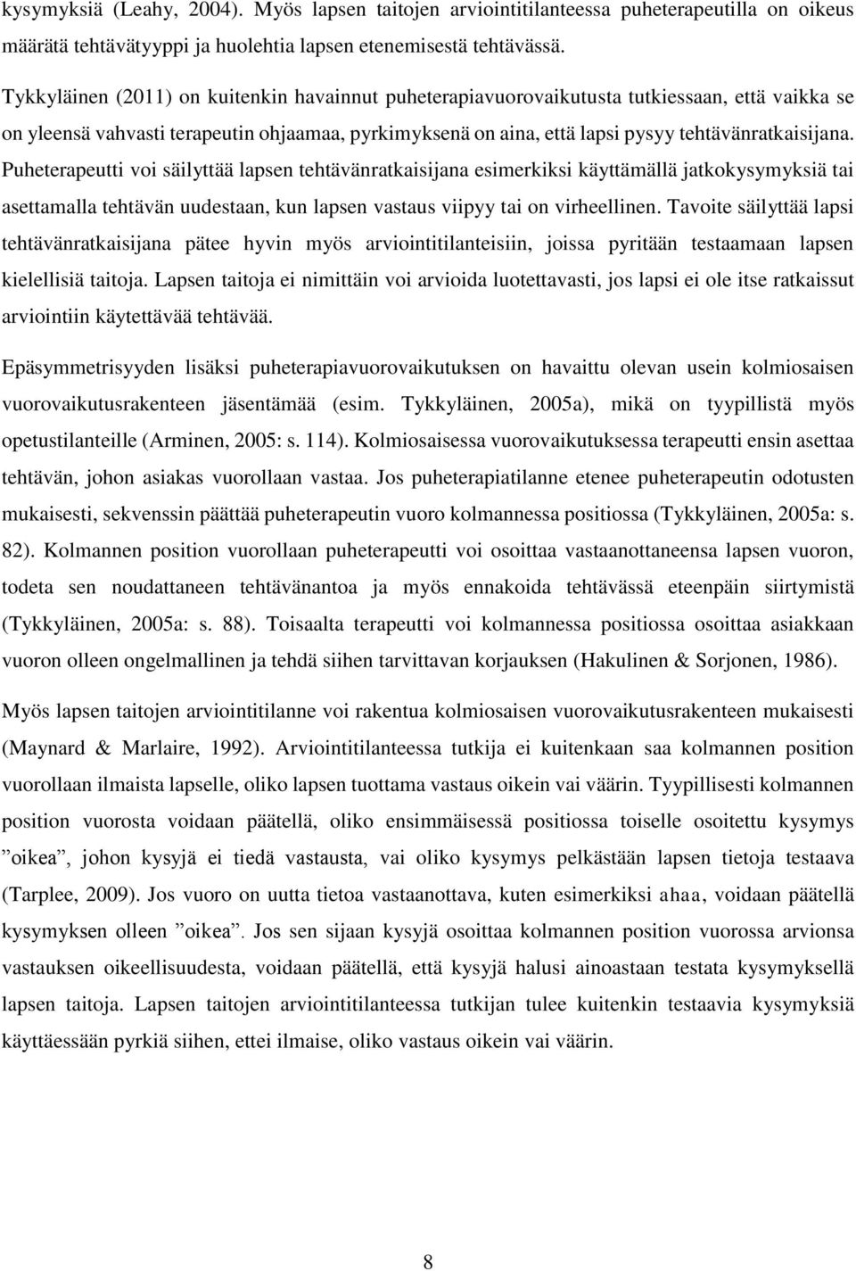 Puheterapeutti voi säilyttää lapsen tehtävänratkaisijana esimerkiksi käyttämällä jatkokysymyksiä tai asettamalla tehtävän uudestaan, kun lapsen vastaus viipyy tai on virheellinen.