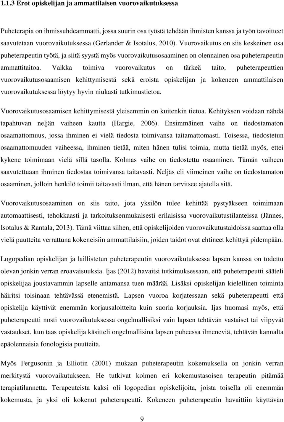 Vaikka toimiva vuorovaikutus on tärkeä taito, puheterapeuttien vuorovaikutusosaamisen kehittymisestä sekä eroista opiskelijan ja kokeneen ammattilaisen vuorovaikutuksessa löytyy hyvin niukasti