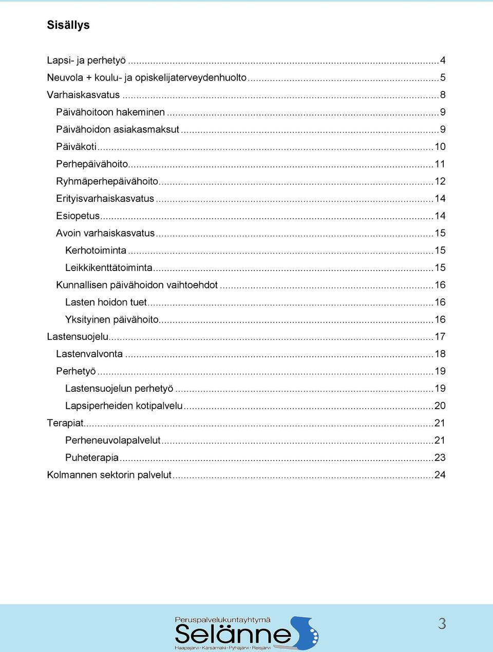 .. 15 Leikkikenttätoiminta... 15 Kunnallisen päivähoidon vaihtoehdot... 16 Lasten hoidon tuet... 16 Yksityinen päivähoito... 16 Lastensuojelu... 17 Lastenvalvonta.