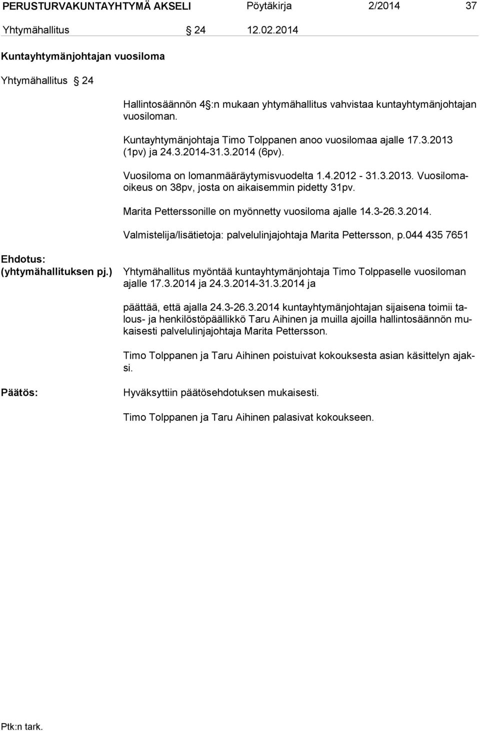 Kuntayhtymänjohtaja Timo Tolppanen anoo vuosilomaa ajalle 17.3.2013 (1pv) ja 24.3.2014-31.3.2014 (6pv). Vuosiloma on lomanmääräytymisvuodelta 1.4.2012-31.3.2013. Vuosilo maoikeus on 38pv, josta on aikaisemmin pidetty 31pv.