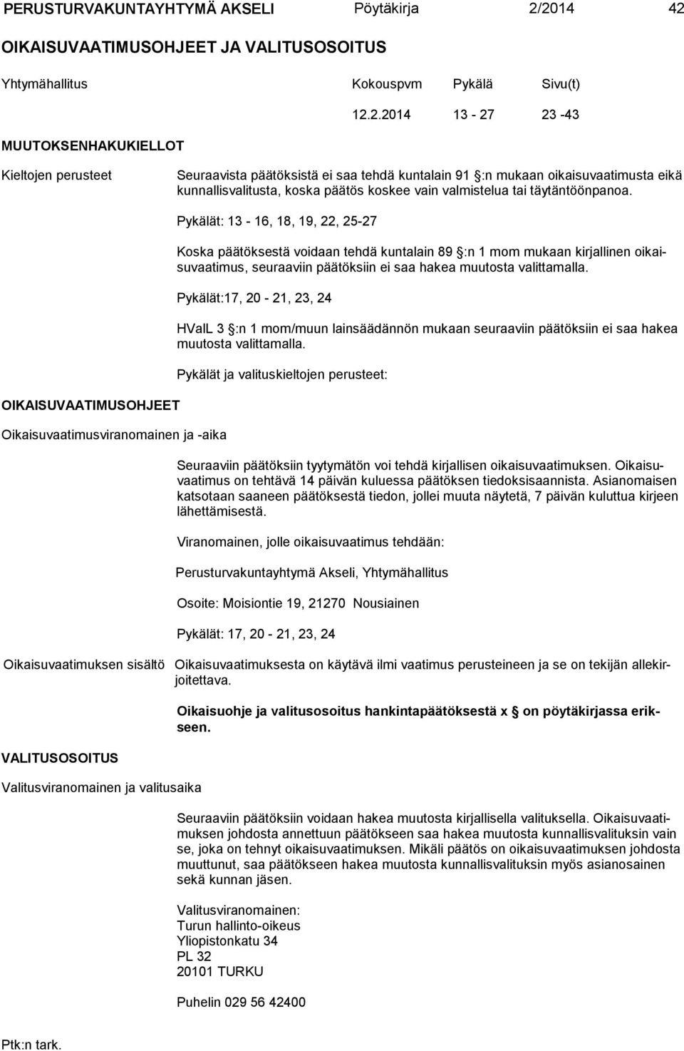 91 :n mukaan oikaisuvaatimusta eikä kunnallisvalitusta, koska päätös koskee vain valmistelua tai täytäntöönpanoa.