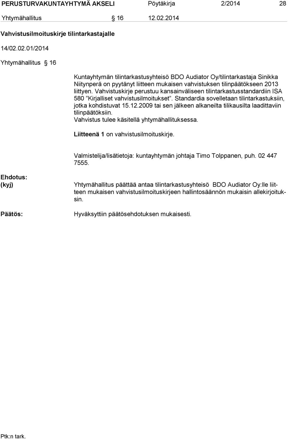 02.01/2014 Yhtymähallitus 16 Kuntayhtymän tilintarkastusyhteisö BDO Audiator Oy/tilintarkastaja Sinikka Nii tynperä on pyytänyt liit teen mu kai sen vah vistuksen tilinpäätökseen 2013 liittyen.