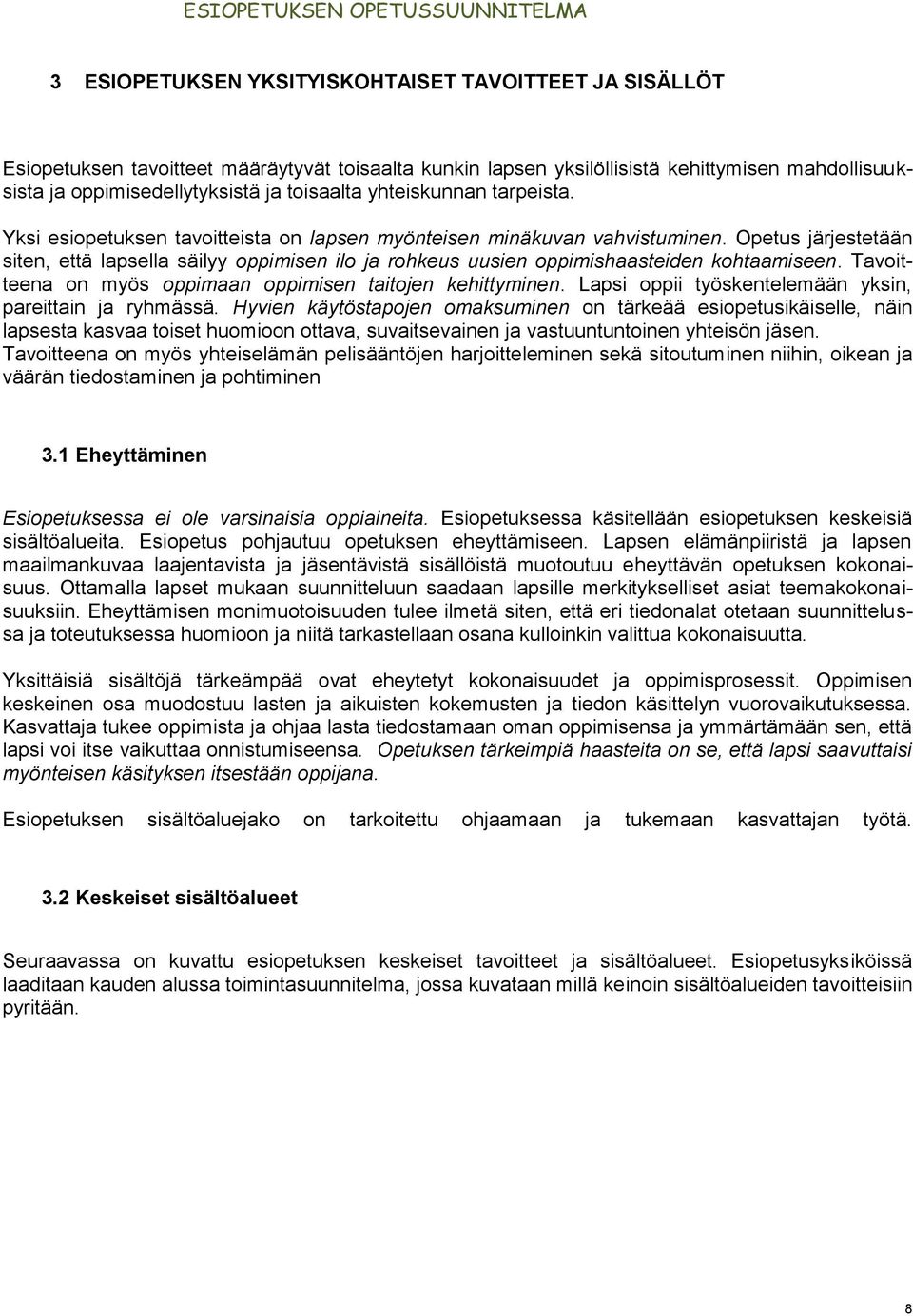 Opetus järjestetään siten, että lapsella säilyy oppimisen ilo ja rohkeus uusien oppimishaasteiden kohtaamiseen. Tavoitteena on myös oppimaan oppimisen taitojen kehittyminen.