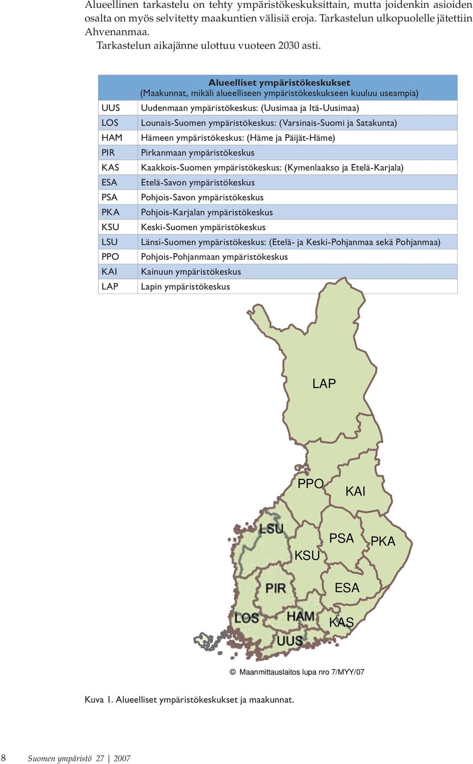 UUS LOS HAM PIR KAS ESA PSA PKA KSU LSU PPO KAI LAP Alueelliset ympäristökeskukset (Maakunnat, mikäli alueelliseen ympäristökeskukseen kuuluu useampia) Uudenmaan ympäristökeskus: (Uusimaa ja