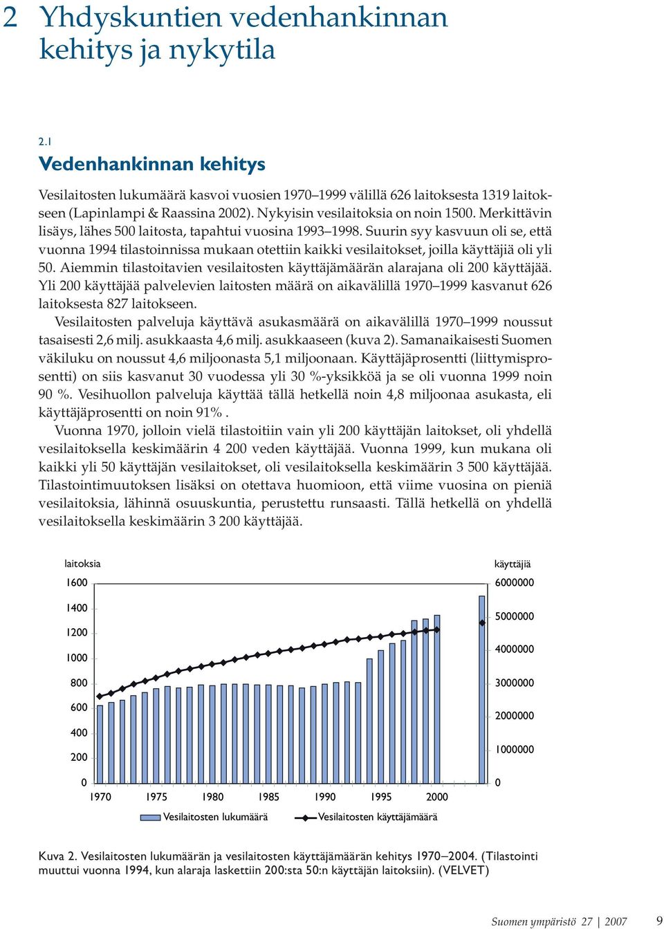 Suurin syy kasvuun oli se, että vuonna 199 tilastoinnissa mukaan otettiin kaikki vesilaitokset, joilla käyttäjiä oli yli 0.