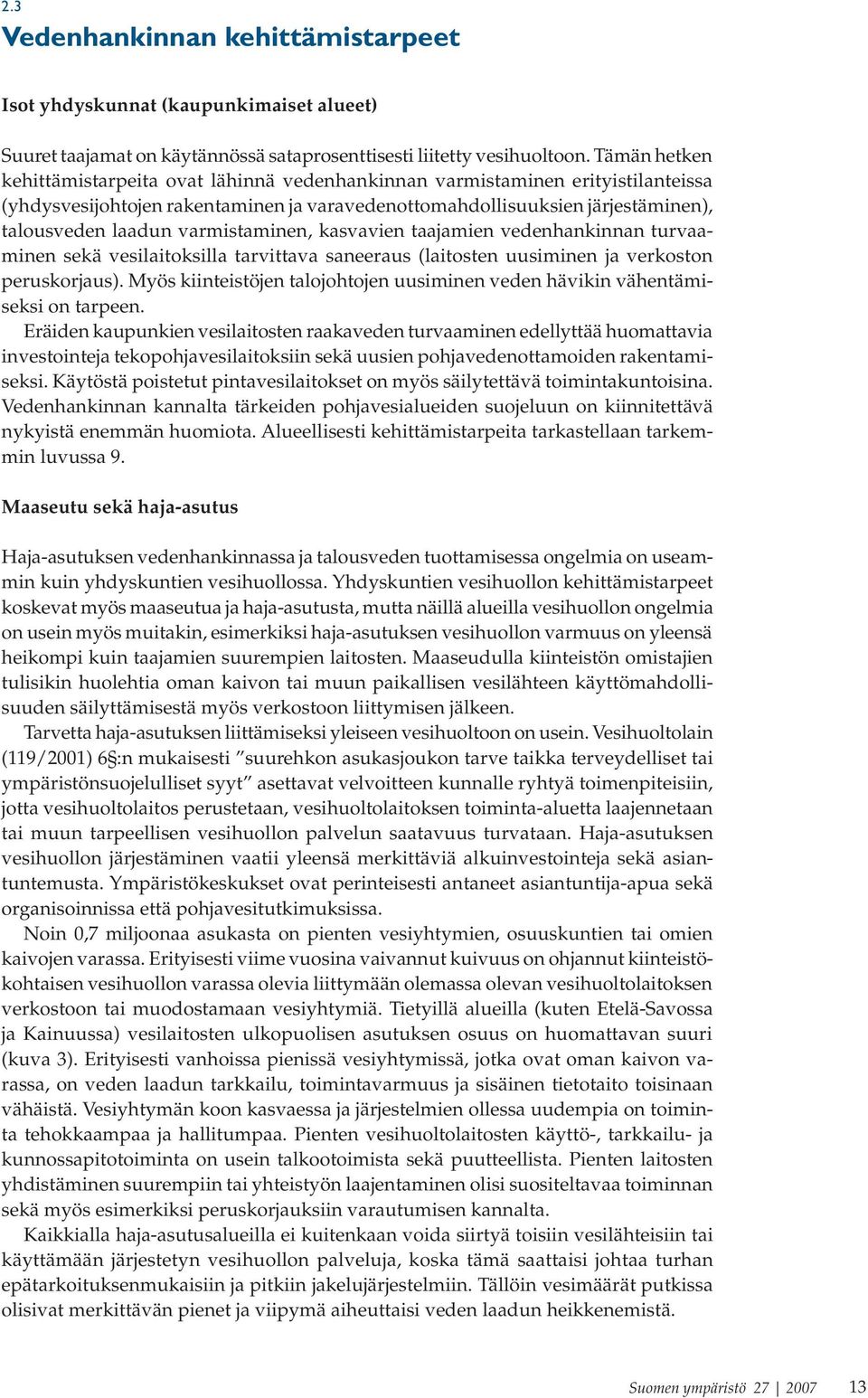 varmistaminen, kasvavien taajamien vedenhankinnan turvaaminen sekä vesilaitoksilla tarvittava saneeraus (laitosten uusiminen ja verkoston peruskorjaus).