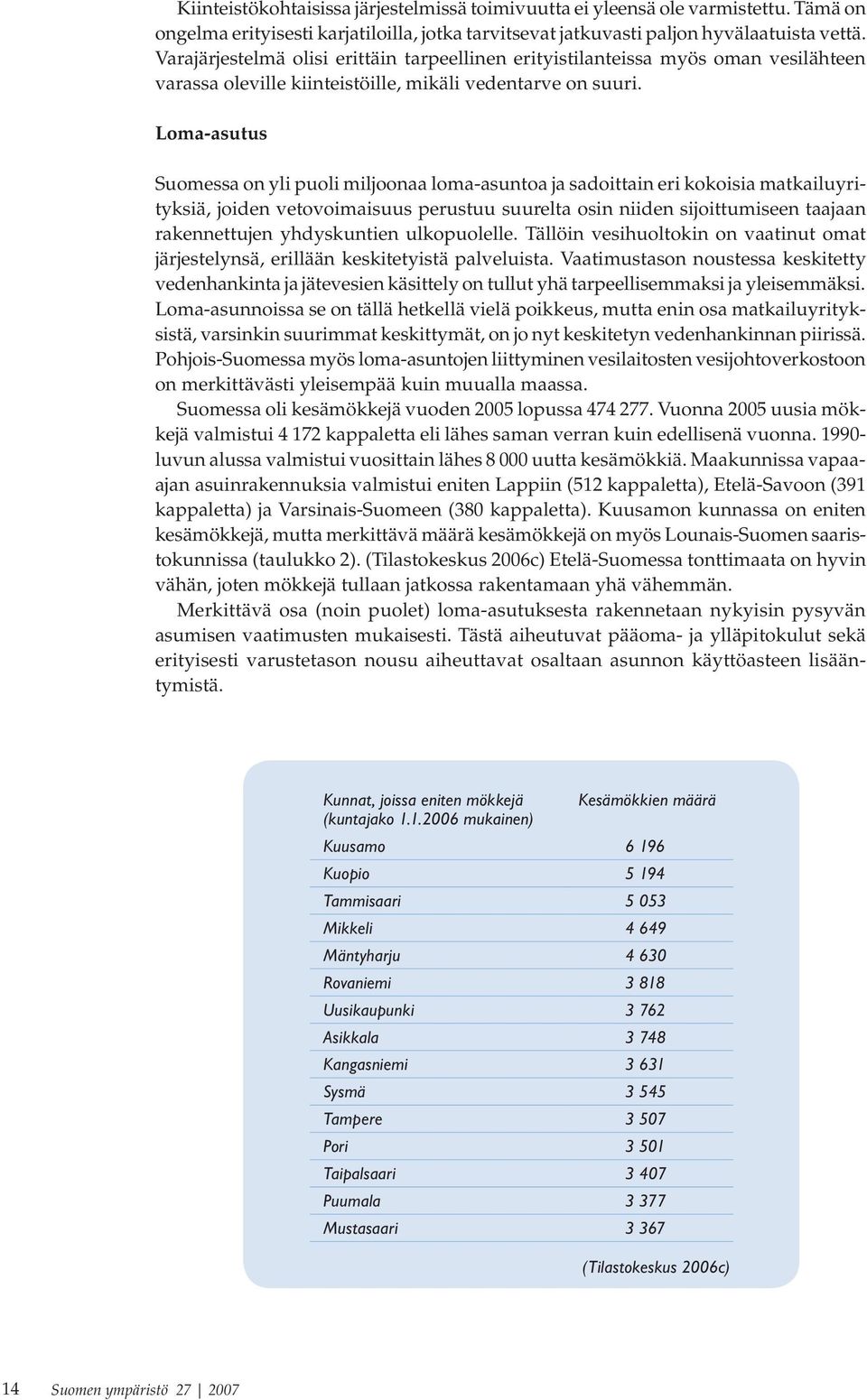 Loma-asutus Suomessa on yli puoli miljoonaa loma-asuntoa ja sadoittain eri kokoisia matkailuyrityksiä, joiden vetovoimaisuus perustuu suurelta osin niiden sijoittumiseen taajaan rakennettujen