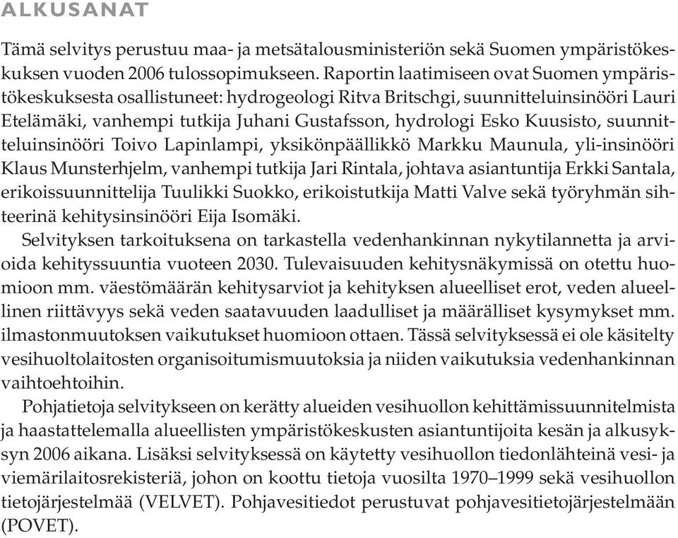 suunnitteluinsinööri Toivo Lapinlampi, yksikönpäällikkö Markku Maunula, yli-insinööri Klaus Munsterhjelm, vanhempi tutkija Jari Rintala, johtava asiantuntija Erkki Santala, erikoissuunnittelija