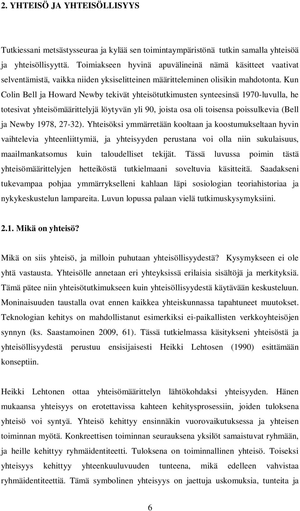 Kun Colin Bell ja Howard Newby tekivät yhteisötutkimusten synteesinsä 1970-luvulla, he totesivat yhteisömäärittelyjä löytyvän yli 90, joista osa oli toisensa poissulkevia (Bell ja Newby 1978, 27-32).